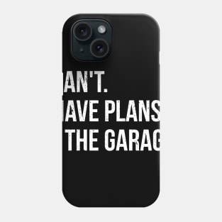 I can't. I have plans. In the garage. funny t-shirt Phone Case