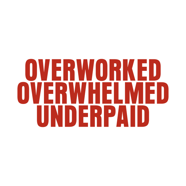 Overworked Overwhelmed Underpaid by mowbile