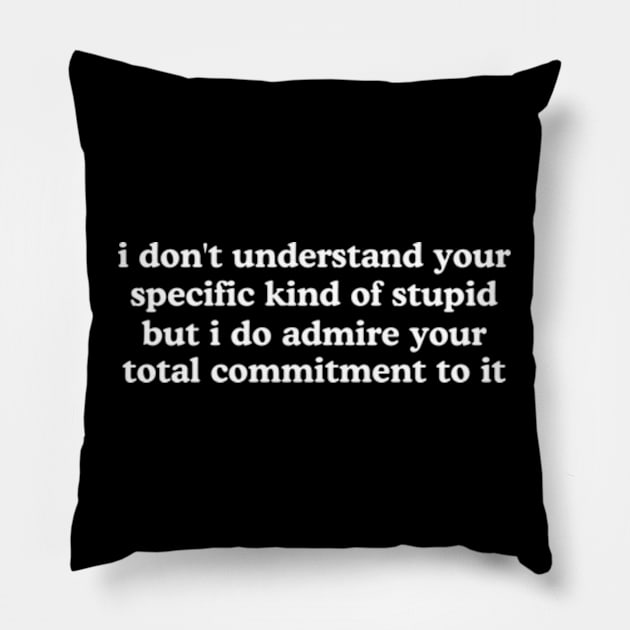 I Don't Understand Your Specific Kind of Stupid, But I Admire your Total Commitment to it Pillow by Y2KERA