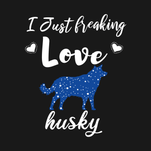 I Just Freaking Love Husky T-Shirt