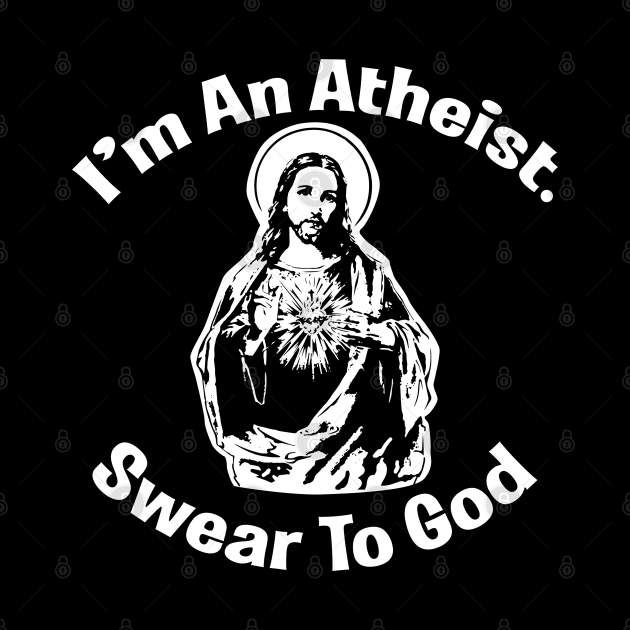 I'm An Atheist. Swear To God by Alema Art