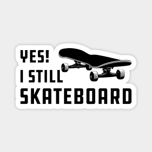 Skateboarding - Yes! I am still skateboarding Magnet