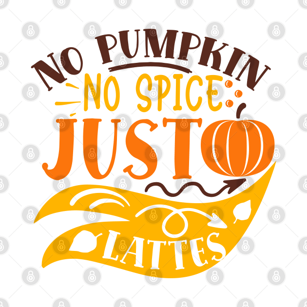 No pumpkin no spice just lattes by DarkTee.xyz