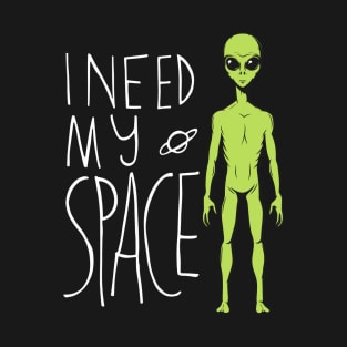 I need my space - alien T-Shirt