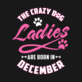 The Crazy Dog Ladies Are Born In December T-Shirt & Hoodies T-Shirt