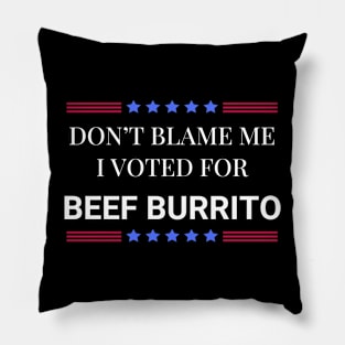 Don't Blame Me I Voted For Beef Burrito Pillow