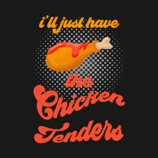 i'll just have the chicken tenders T-Shirt