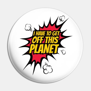 I have to get off this planet funny comic Pin