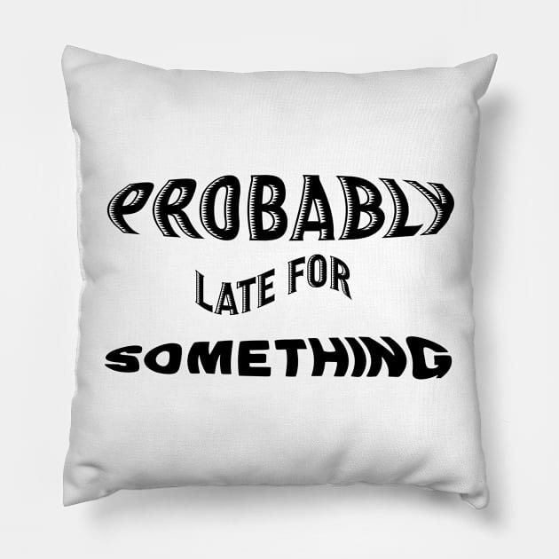 PROBABLY LATE FOR SOMETHING Pillow by Officail STORE