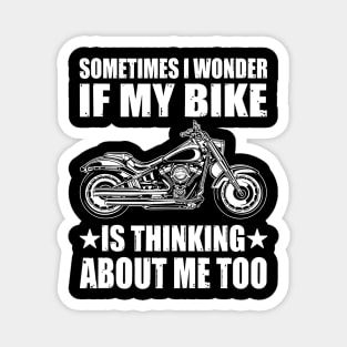 Cool Motorcycle Design,SOMETIMES I WONDER IF MY BIKE IS THINKING ABOUT ME TOO Magnet