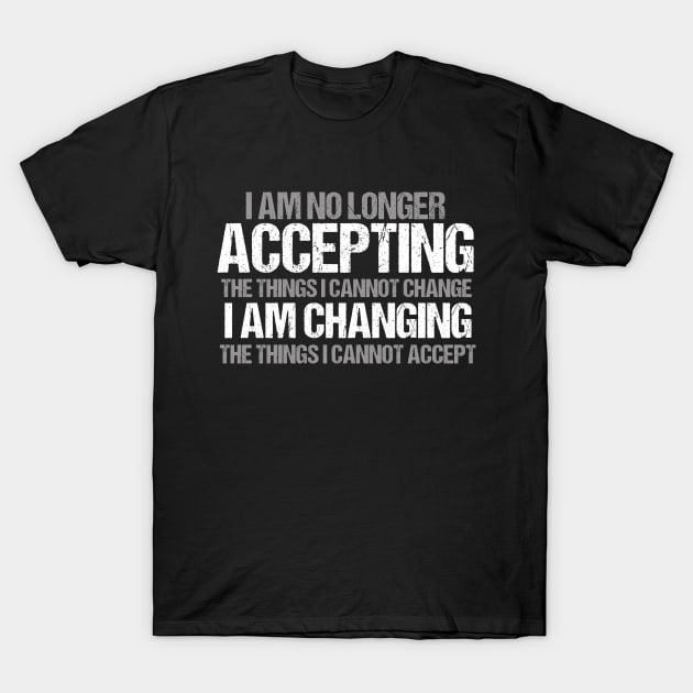 I Am Changing The Things I Cannot Accept Activist T-Shirt I Am Changing The Things I Cannot Accept Activist T-Shirt