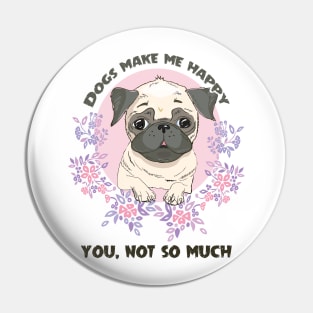 Dogs makes me happy you, not so much Pin