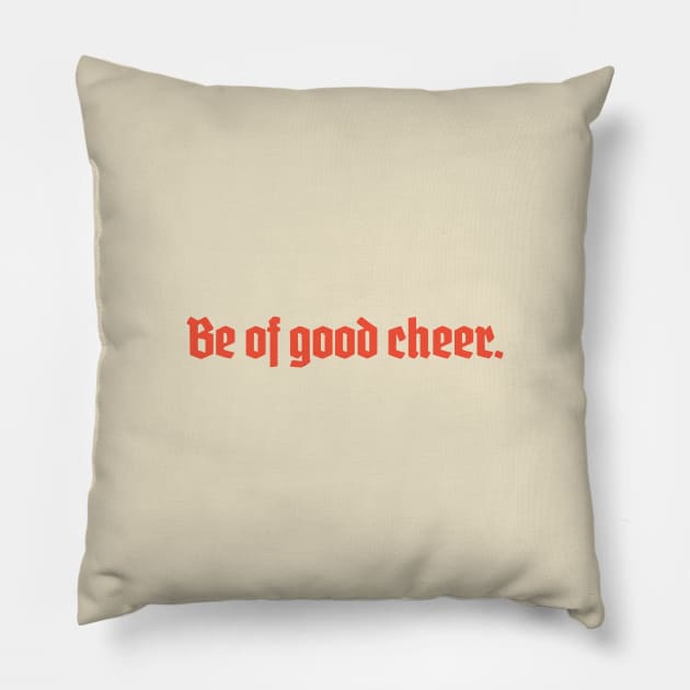 Be of Good Cheer Pillow by calebfaires