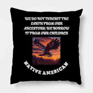 Native American,  We Do Not Inherit The Earth From Our Ancestors We Borrow it From Our Children Pillow