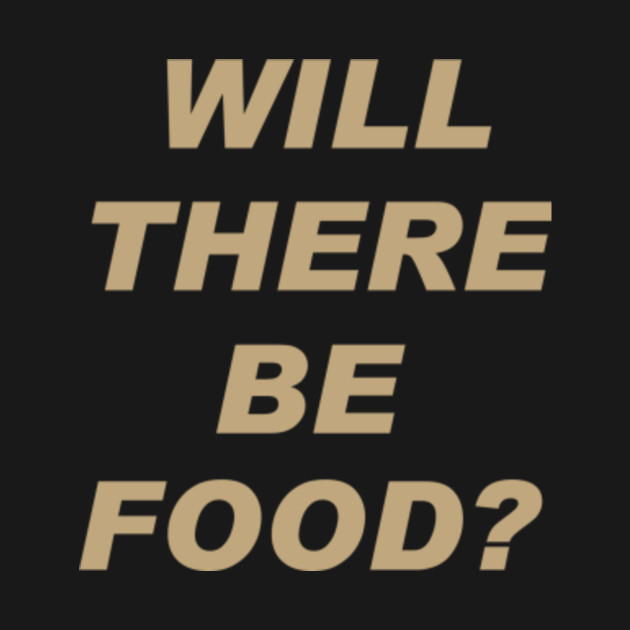 Will There Be Food Humor Food Lover Foodie Quotes Eating Foodie Quote Eating Food Quotes Will There Be Food Kids T Shirt Teepublic