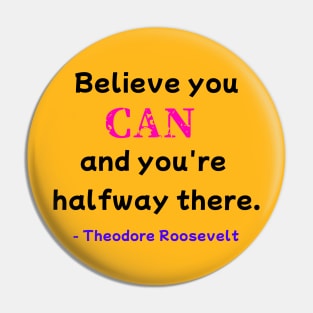 Believe You Can - Theodore Roosevelt Pin