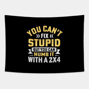 You Can't Fix Stupid But You Can Numb It With A 2x4 Tapestry