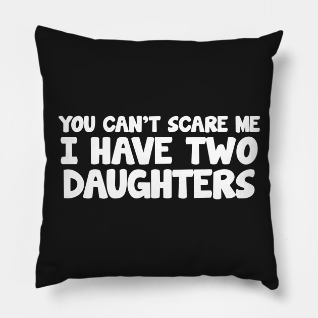 YOU CAN'T SCARE ME I HAVE TWO DAUGHTERS Pillow by Mariteas