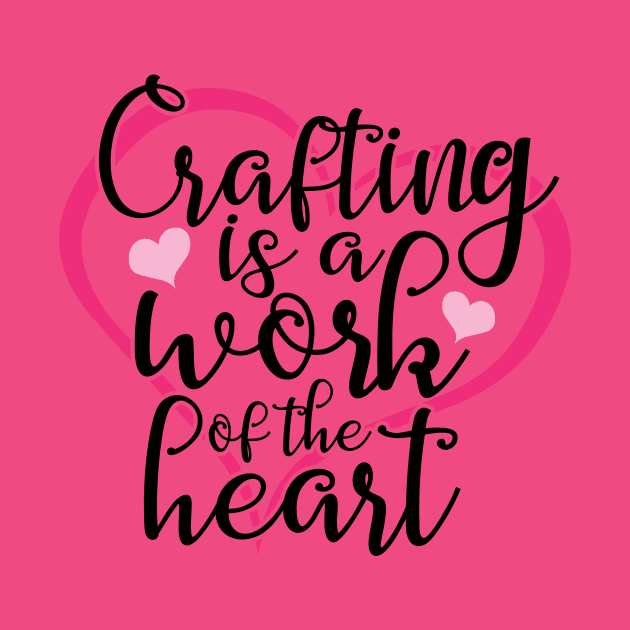 Crafting Is A Work Of The Heart by roamfree