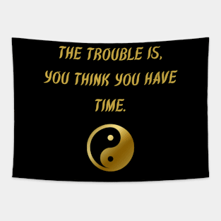 The Trouble Is, You Think You Have Time. Tapestry