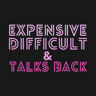 Expensive difficult and talks back T-Shirt