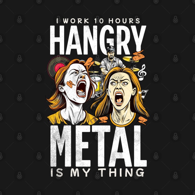 Hangry. I Work 10 Hours. Hangry Metal Is My Thing by alcoshirts