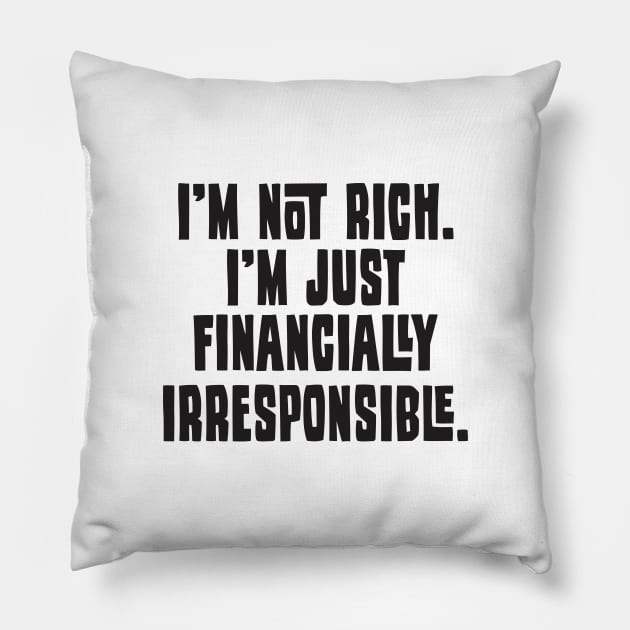 I'm Not Rich. I'm Just Financially Irresponsible - Funny Pillow by Vector-Artist