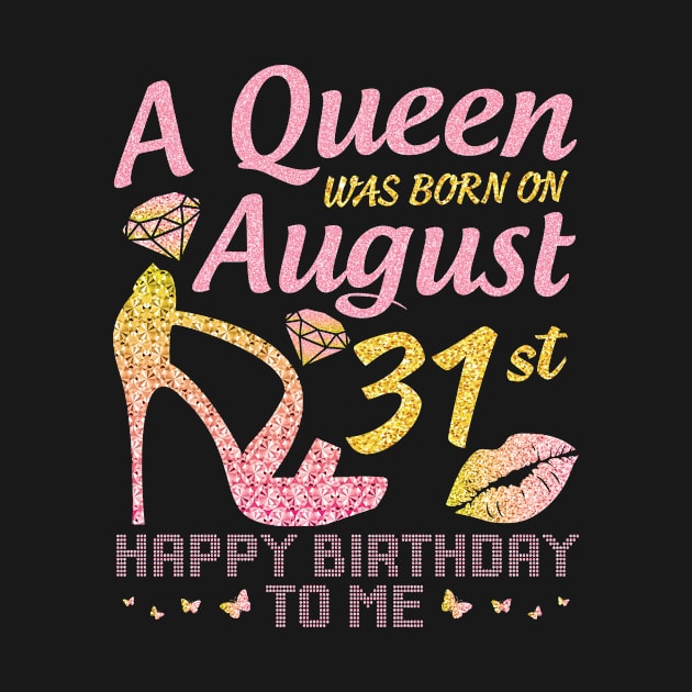 A Queen Was Born On August 31st Happy Birthday To Me Nana Mommy Mama Aunt Sister Wife Daughter Niece by joandraelliot