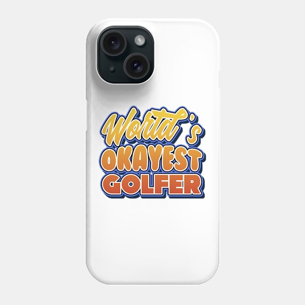 World's okayest golfer. Perfect present for mother dad friend him or her Phone Case by SerenityByAlex