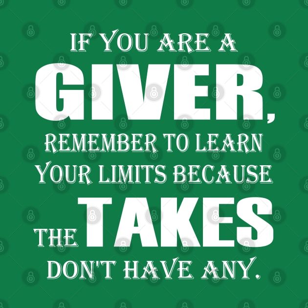 If You Are A Giver, Remember To Learn Your Limits Because The Takers Don't Have Any by slawers