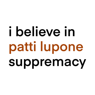 I Believe In Patti LuPone Suppremacy T-Shirt