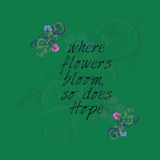 Flowers Bloom, Hope T-Shirt