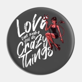 LOVE CAN MAKE YOU DO CRAZY THINGS Pin