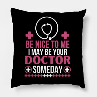 Humorous Medical Student Saying Gift - Be Nice To Me I May Be Your Doctor Someday - Funny Doctor Future Patient Pillow