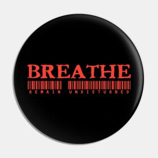 Breathe Remain Undisturbed Pin