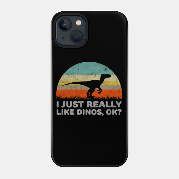 Funny I Just Really Like Dinos OK Design - Dinosaur - Phone Case