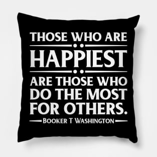 Happiest are those who do the most for others. Booker T. Washington, Black History Pillow