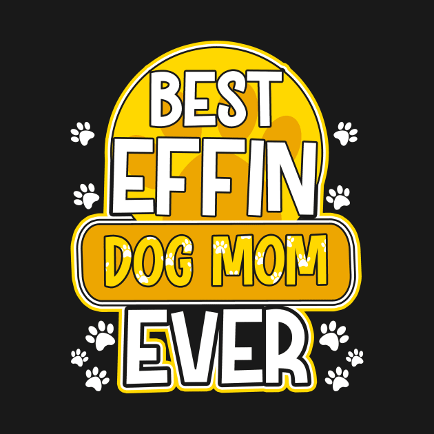 Best Effin Dog Mom Ever Cute & Funny Doggy Parents by theperfectpresents