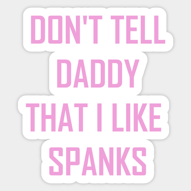 Dont Tell My Daddy That I Like Spanks - Ddlg - Sticker