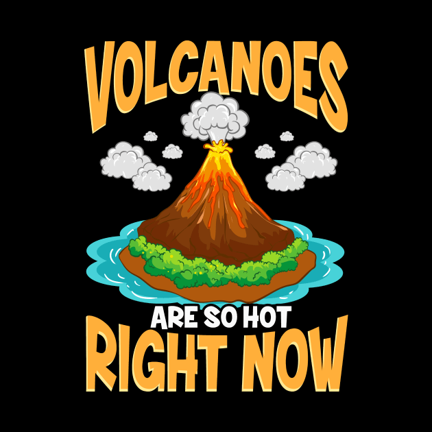 Volcanoes Are So Hot Right Now Erupting Volcano by theperfectpresents