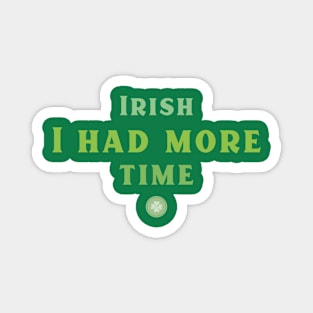 Irish I had more Time! Magnet