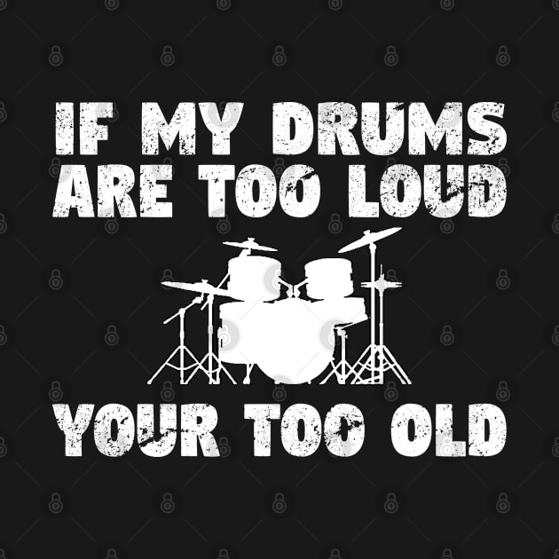 Drum - If My Drums Are Too Loud Your Too Old by Kudostees