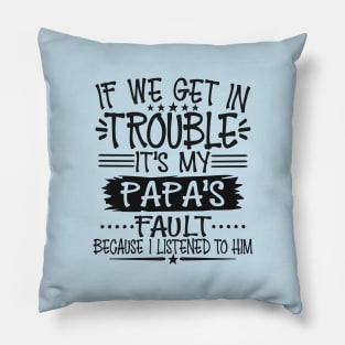 If We Get In Trouble It's Papa's Fault T-Shirt T-Shirt Pillow