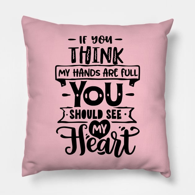 If you think my hands are full you should see my heart for mothers day Pillow by Dylante