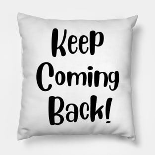 Keep Coming Back Pillow