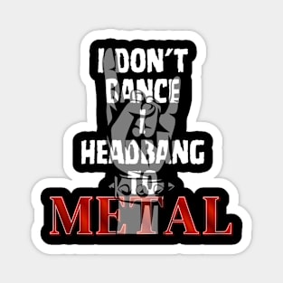 I don't Dance I headbang to Metal Magnet