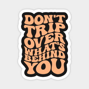 Don’t trip over what’s behind you , Positive Quote Shirt, Inspirational Sayings On Back , Cute Motivational Gifts, Good Vibes positive energy quote Magnet