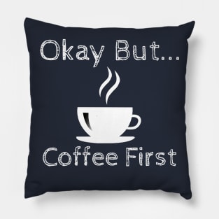 Okay But Coffee First Pillow