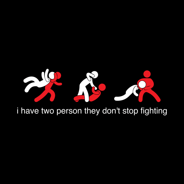 i have two person they don't stop fighting by t_shirt_speciall