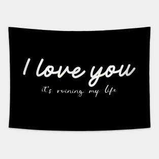 I love you it's ruining my life Tapestry